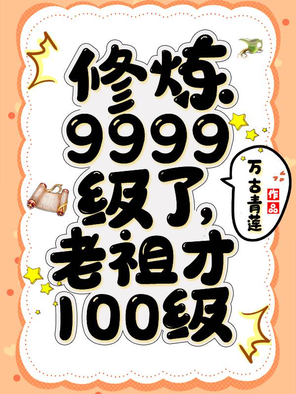 修炼9999级了老祖才100级无弹窗